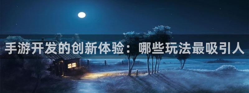 摩根娱乐云挂机教程：手游开发的创新体验：哪些玩法最吸引人
